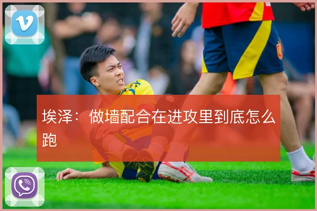 埃泽：做墙配合在进攻里到底怎么跑