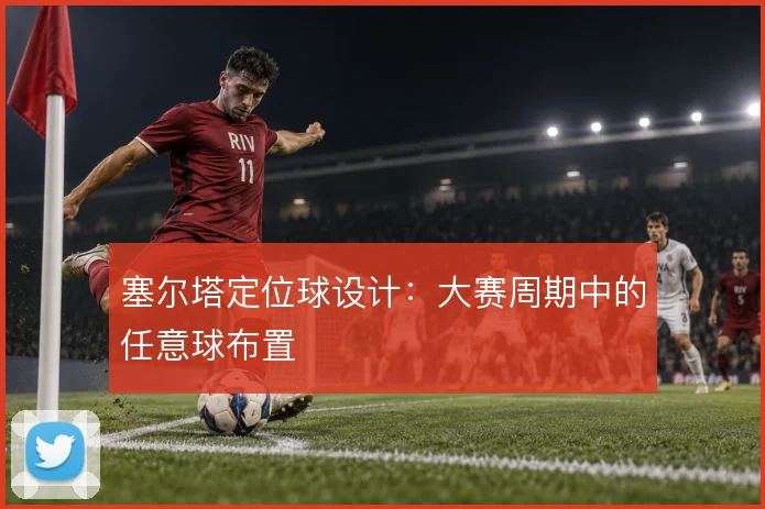 塞尔塔定位球设计：大赛周期中的任意球布置