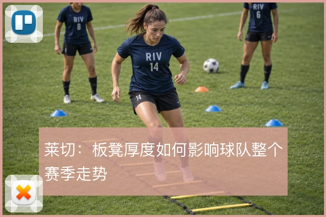 莱切：板凳厚度如何影响球队整个赛季走势