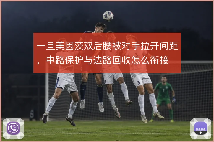 一旦美因茨双后腰被对手拉开间距，中路保护与边路回收怎么衔接