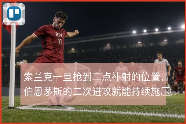 索兰克一旦抢到二点补射的位置，伯恩茅斯的二次进攻就能持续施压