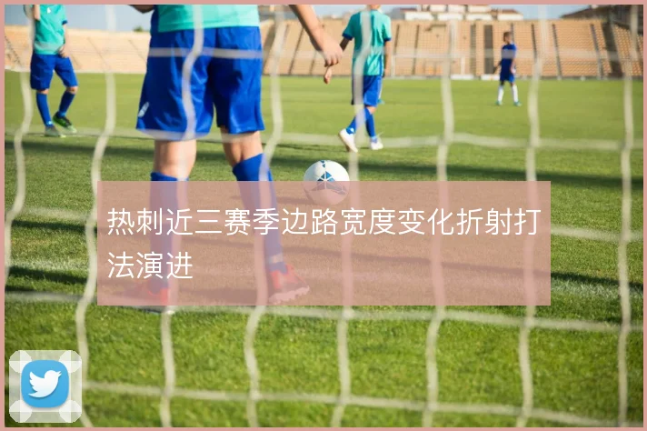 热刺近三赛季边路宽度变化折射打法演进