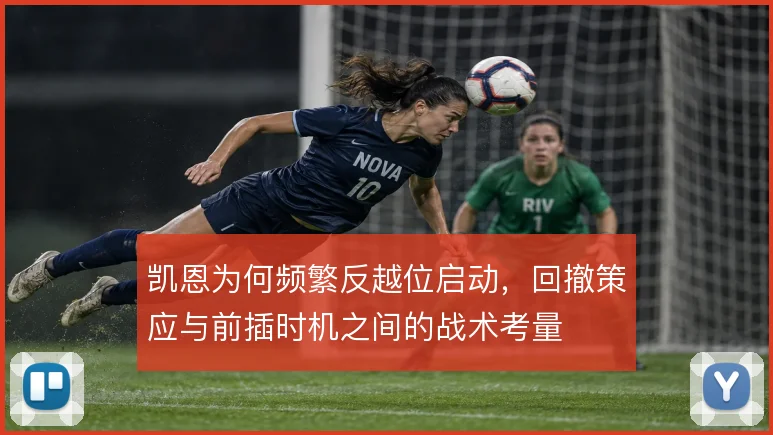 凯恩为何频繁反越位启动,回撤策应与前插时机之间的战术考量