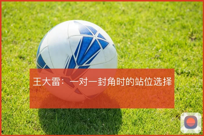 王大雷:一对一封角时的站位选择